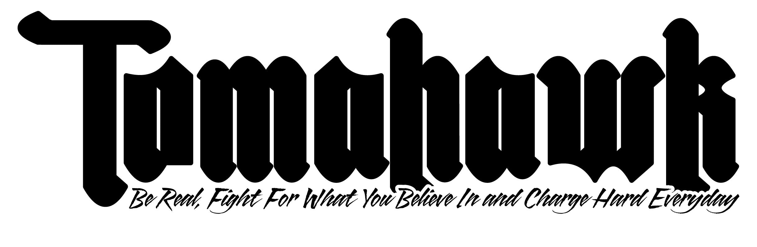Tomahawk — Be Real, Fight For What You Believe In and Charge Hard Everyday